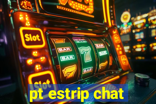 pt estrip chat