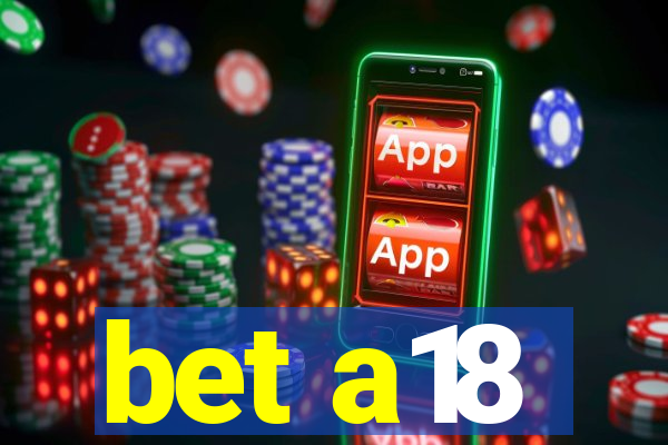 bet a18