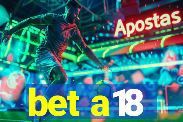 bet a18