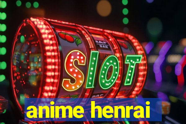 anime henrai