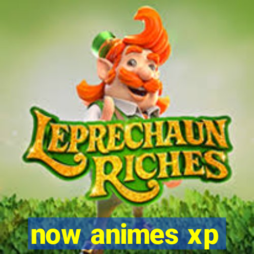 now animes xp