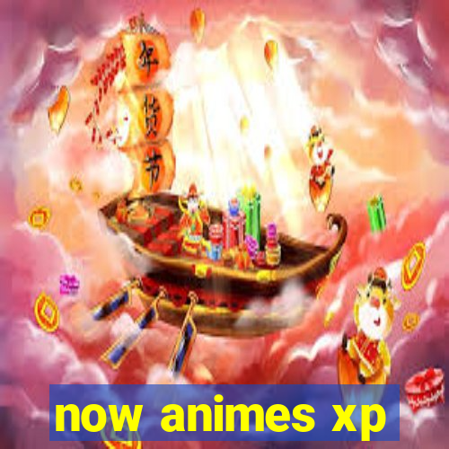 now animes xp