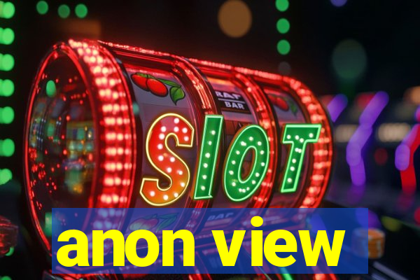 anon view