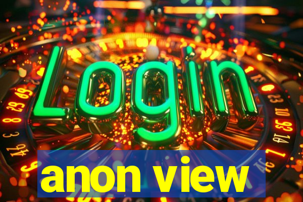 anon view