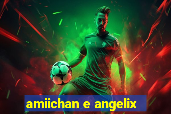 amiichan e angelix