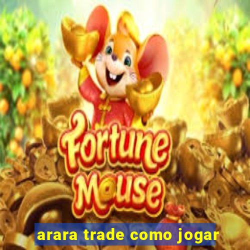 arara trade como jogar