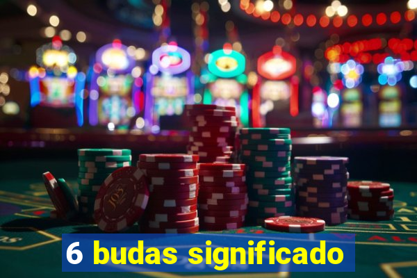 6 budas significado