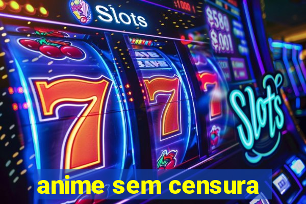 anime sem censura