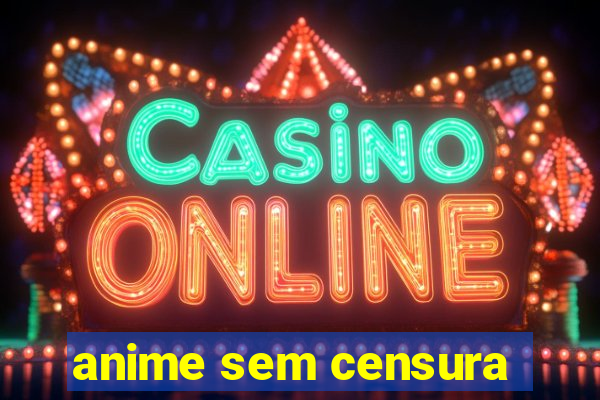 anime sem censura