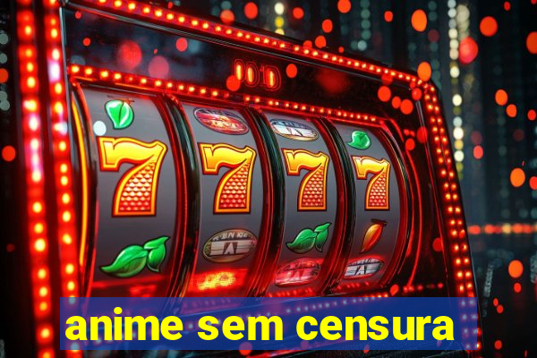 anime sem censura