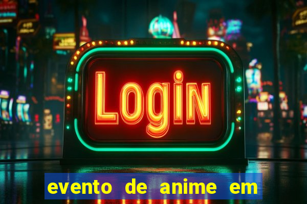 evento de anime em sp hoje