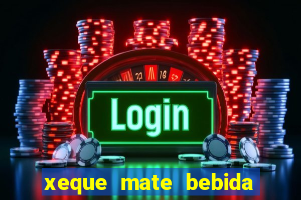 xeque mate bebida tabela nutricional
