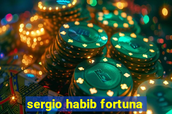 sergio habib fortuna