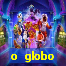 o globo absolutamente tudo sobre