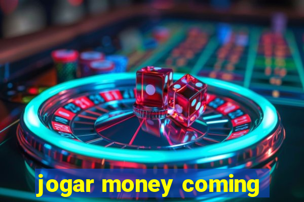 jogar money coming