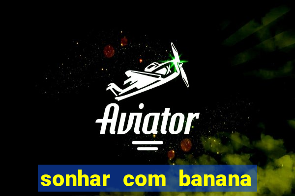 sonhar com banana no jogo do bicho