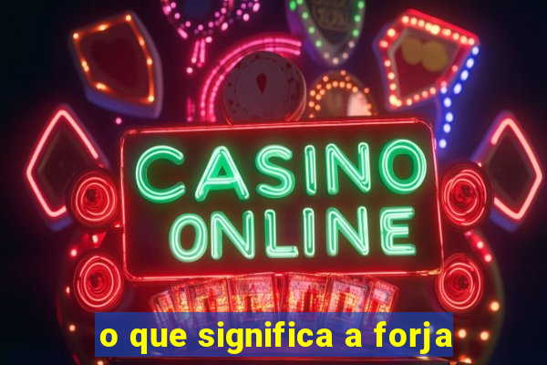 o que significa a forja