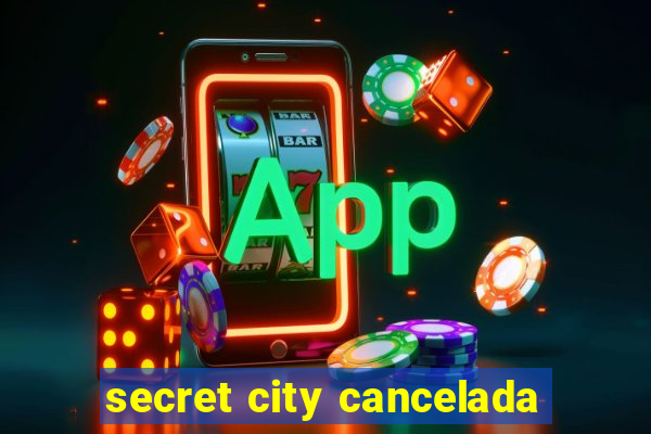 secret city cancelada
