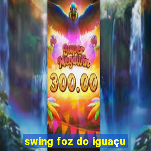 swing foz do iguaçu