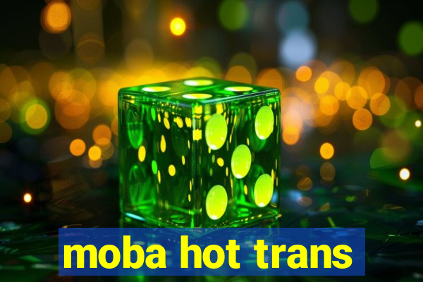 moba hot trans