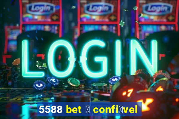 5588 bet 茅 confi谩vel