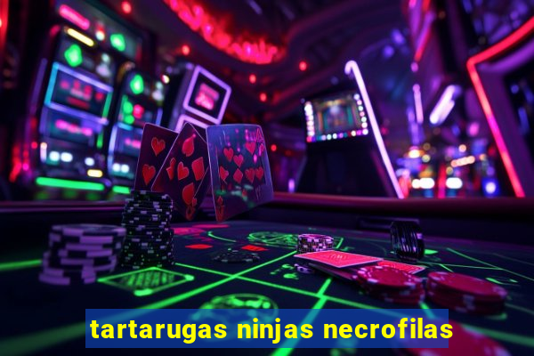 tartarugas ninjas necrofilas