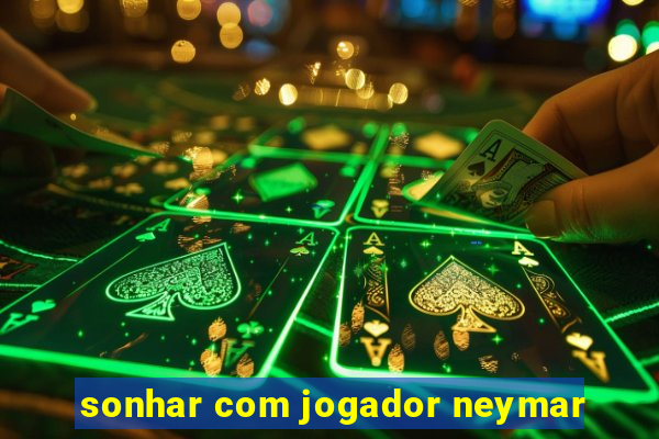 sonhar com jogador neymar