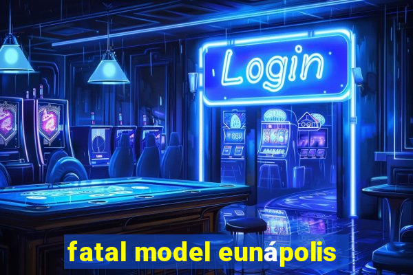 fatal model eunápolis