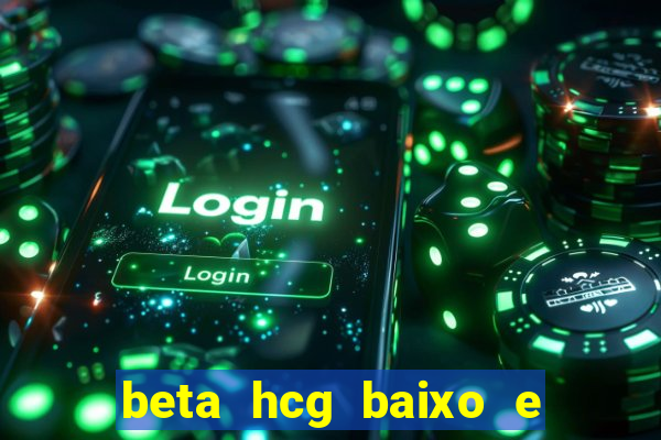 beta hcg baixo e gravidez evoluiu