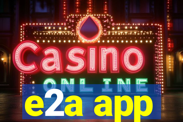 e2a app