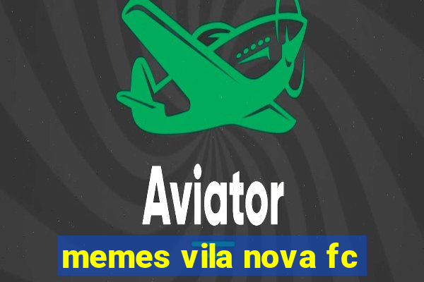 memes vila nova fc