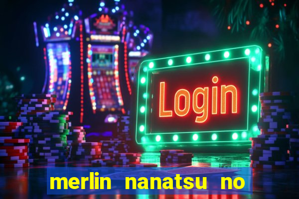merlin nanatsu no taizai morre