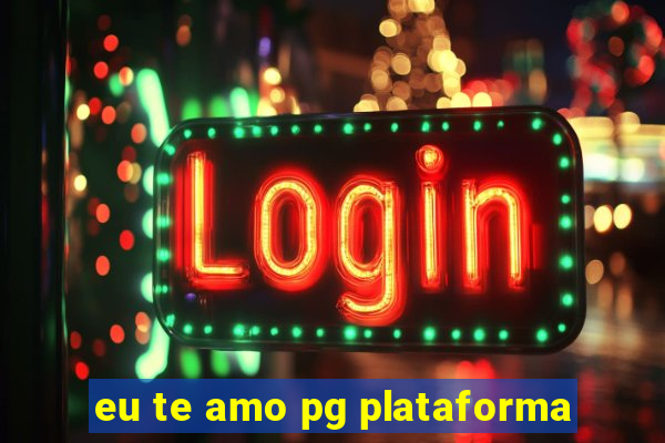 eu te amo pg plataforma