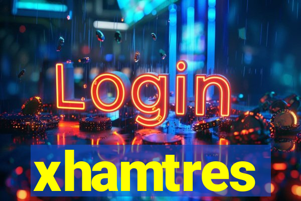 xhamtres