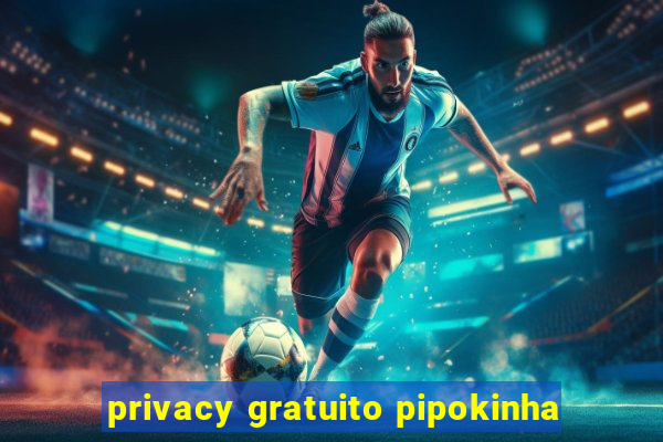 privacy gratuito pipokinha