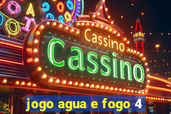jogo agua e fogo 4