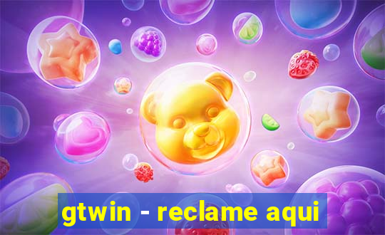 gtwin - reclame aqui