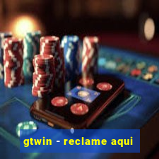 gtwin - reclame aqui