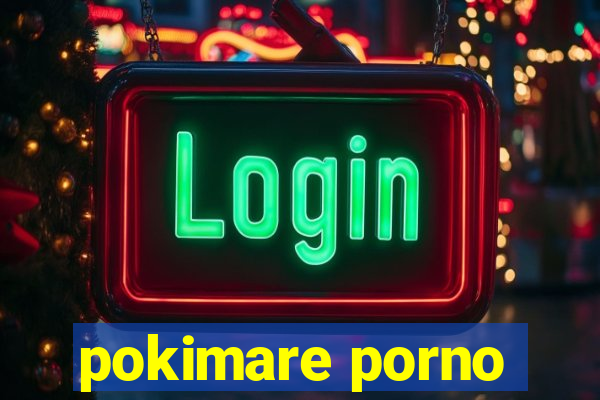 pokimare porno