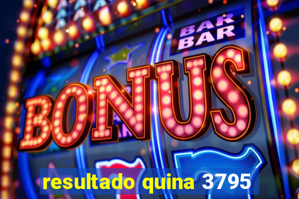 resultado quina 3795