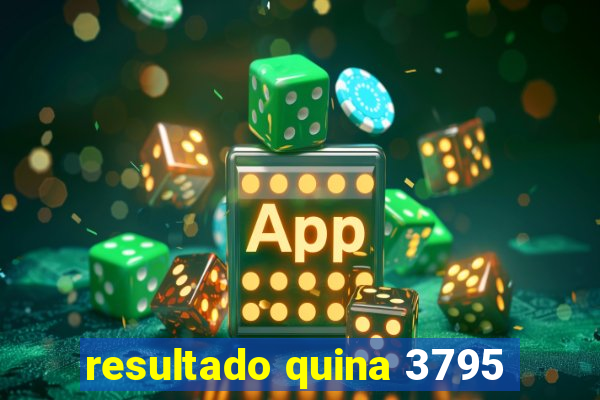 resultado quina 3795