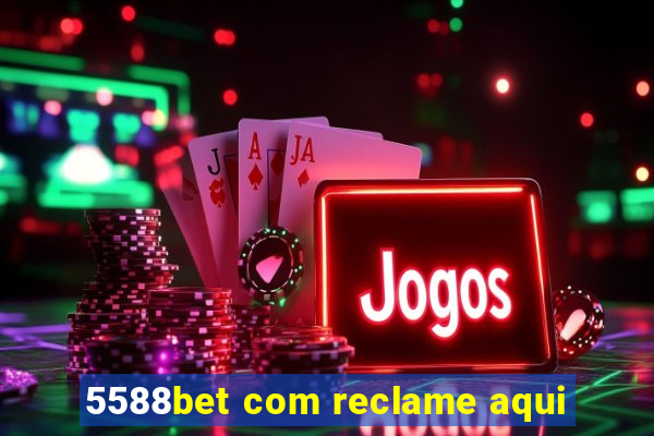 5588bet com reclame aqui