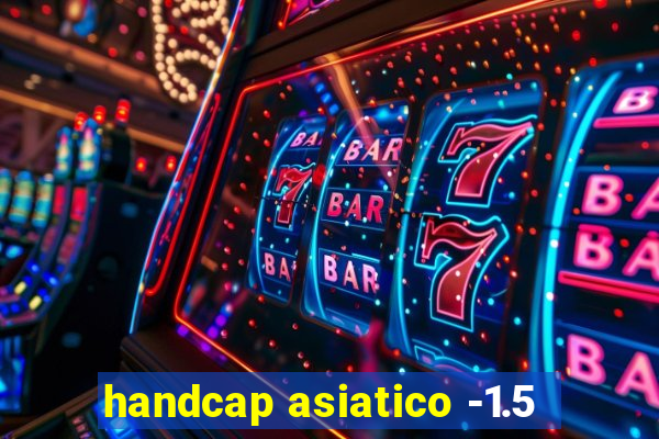 handcap asiatico -1.5