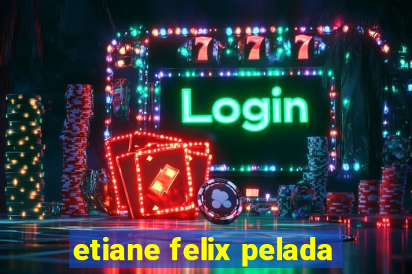 etiane felix pelada
