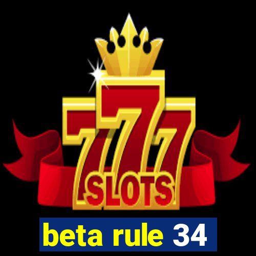 beta rule 34