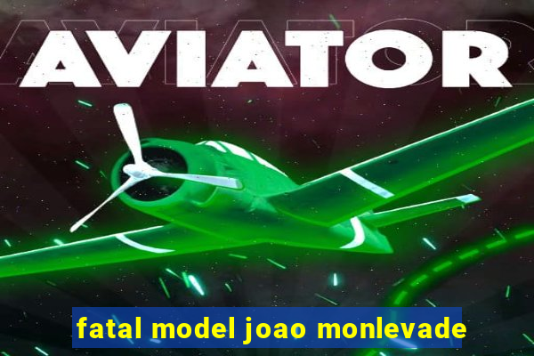 fatal model joao monlevade
