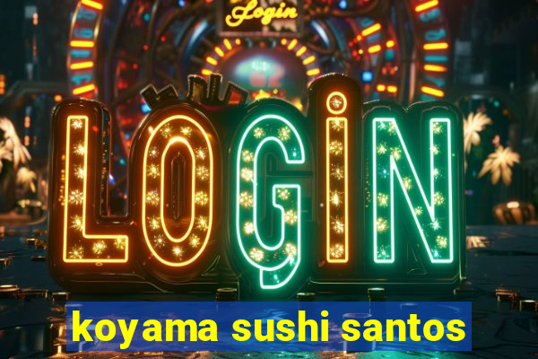 koyama sushi santos
