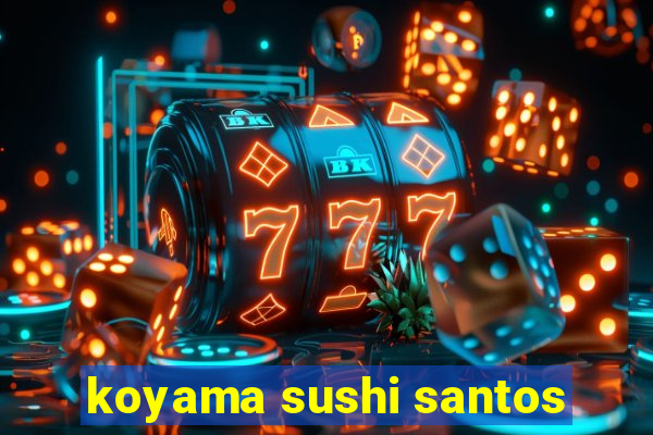 koyama sushi santos