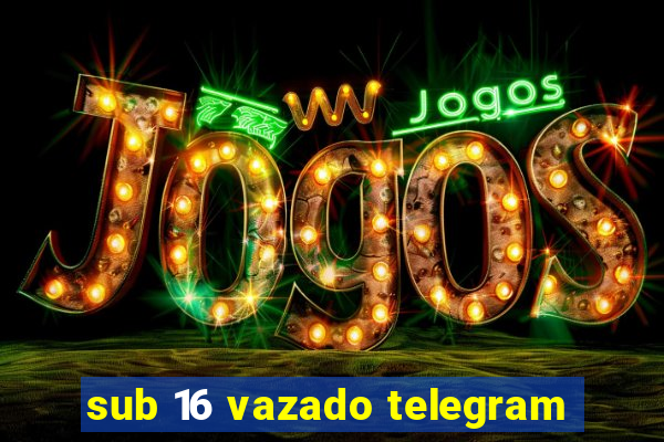 sub 16 vazado telegram