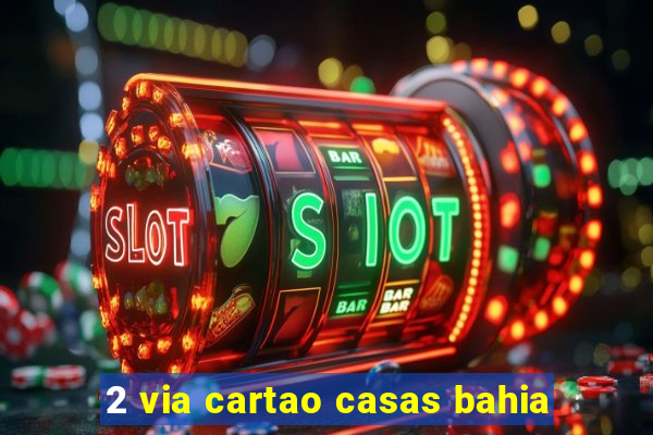 2 via cartao casas bahia